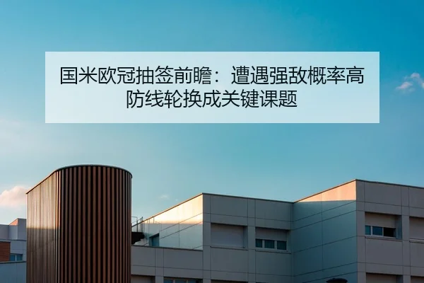 国米欧冠抽签前瞻：遭遇强敌概率高 防线轮换成关键课题